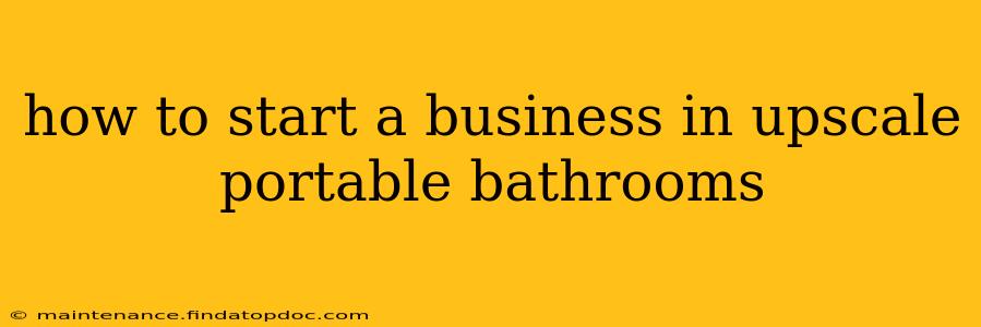 how to start a business in upscale portable bathrooms