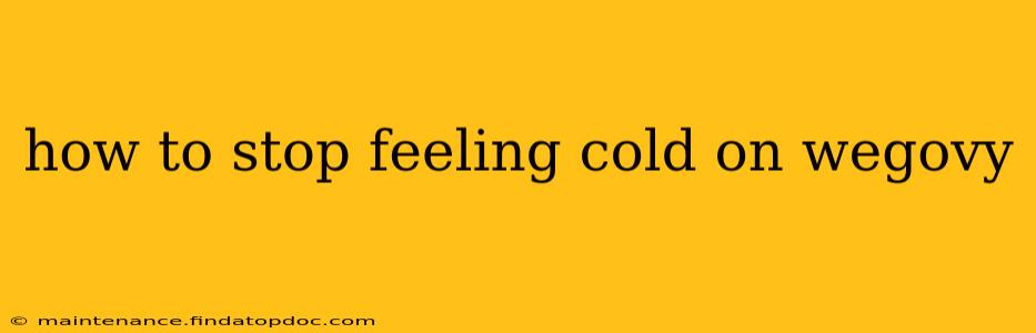 how to stop feeling cold on wegovy