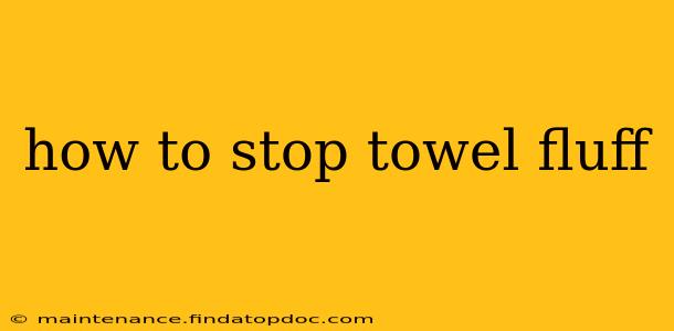how to stop towel fluff