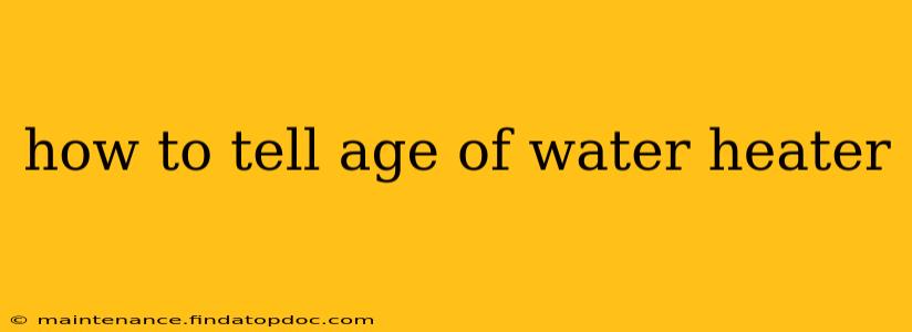 how to tell age of water heater