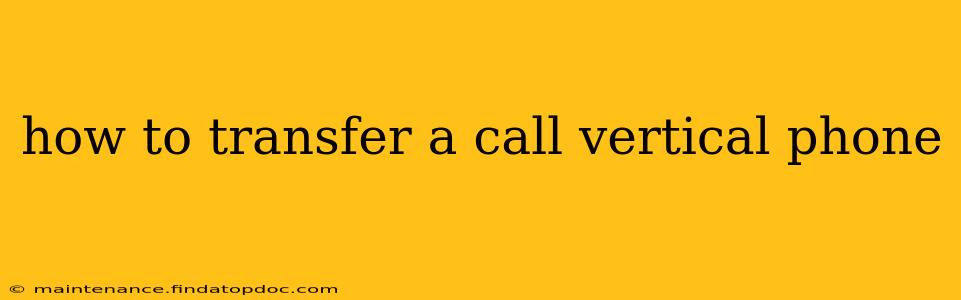 how to transfer a call vertical phone