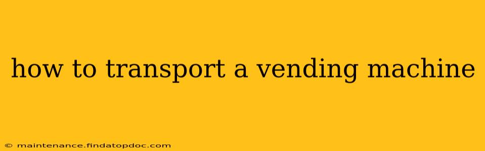 how to transport a vending machine