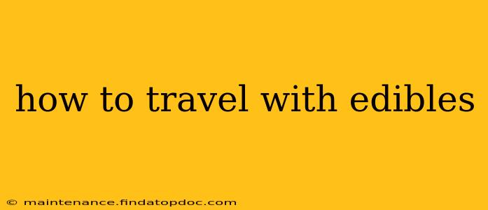 how to travel with edibles