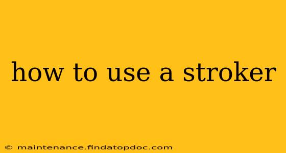 how to use a stroker