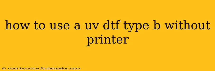 how to use a uv dtf type b without printer