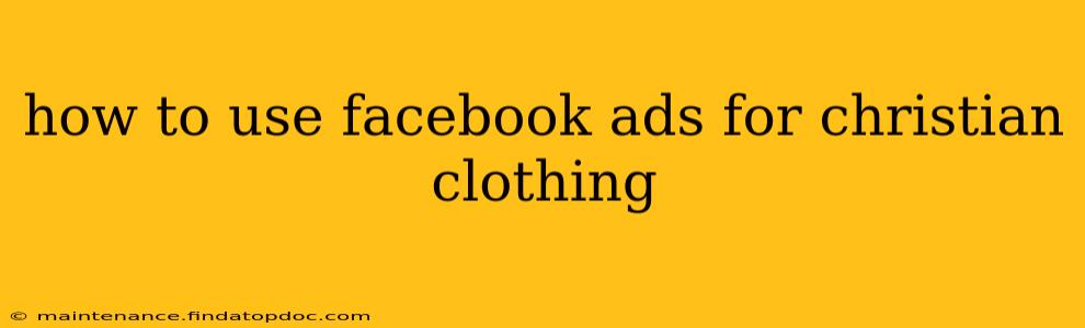 how to use facebook ads for christian clothing