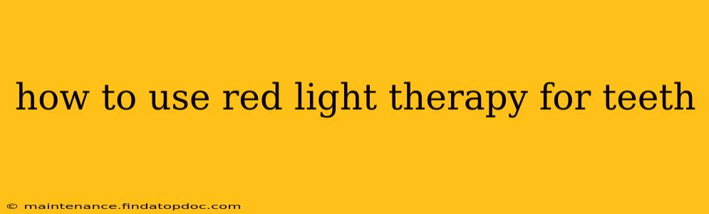 how to use red light therapy for teeth