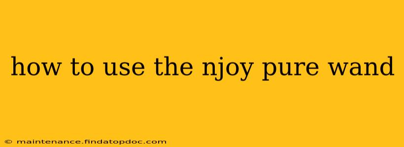 how to use the njoy pure wand