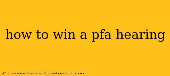 how to win a pfa hearing
