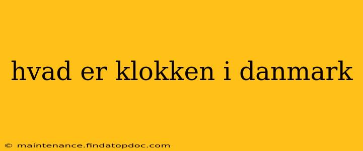 hvad er klokken i danmark