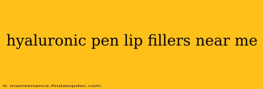 hyaluronic pen lip fillers near me