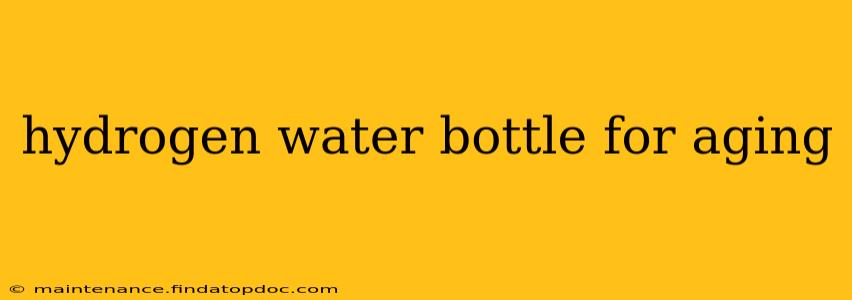 hydrogen water bottle for aging