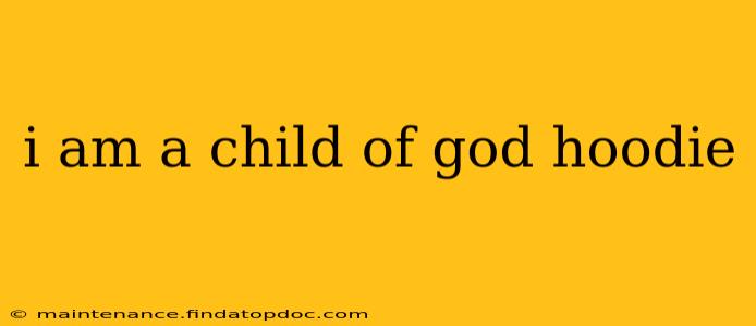 i am a child of god hoodie