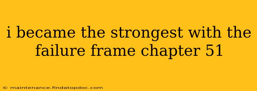 i became the strongest with the failure frame chapter 51