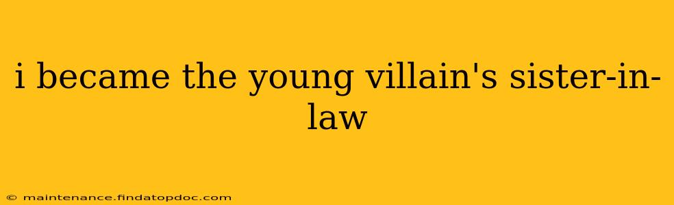 i became the young villain's sister-in-law