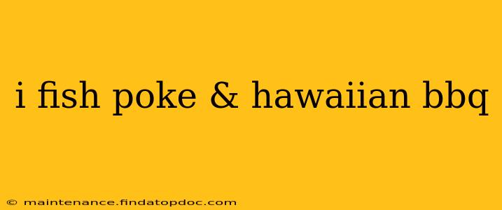 i fish poke & hawaiian bbq