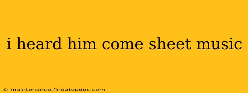 i heard him come sheet music
