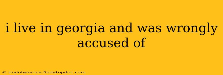 i live in georgia and was wrongly accused of