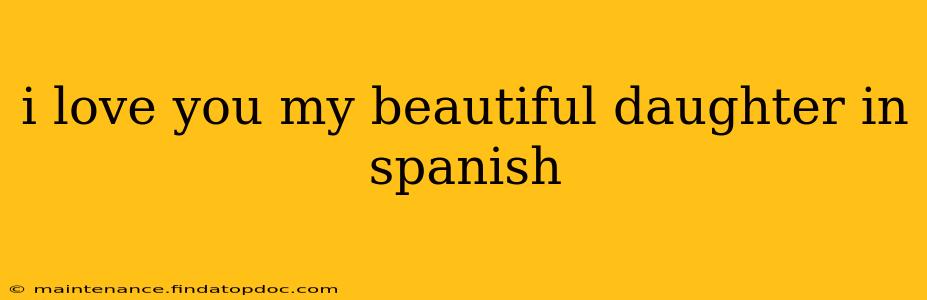 i love you my beautiful daughter in spanish