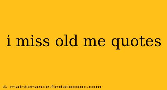 i miss old me quotes