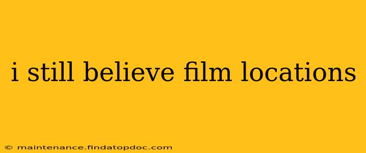 i still believe film locations