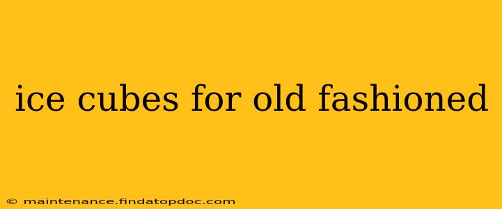 ice cubes for old fashioned