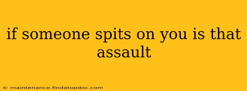 if someone spits on you is that assault