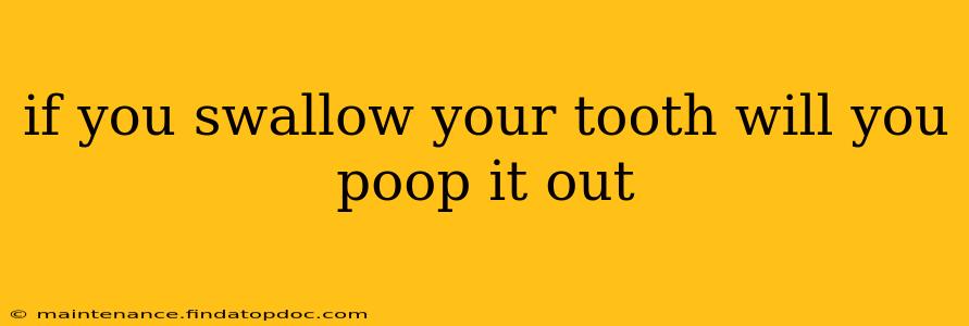 if you swallow your tooth will you poop it out