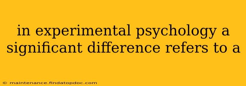 in experimental psychology a significant difference refers to a