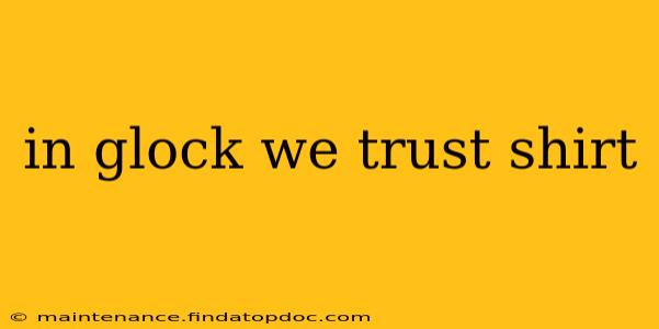 in glock we trust shirt