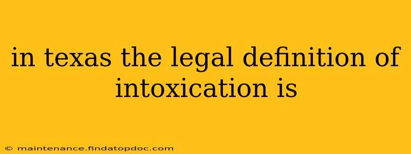 in texas the legal definition of intoxication is
