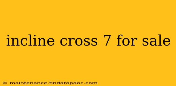 incline cross 7 for sale