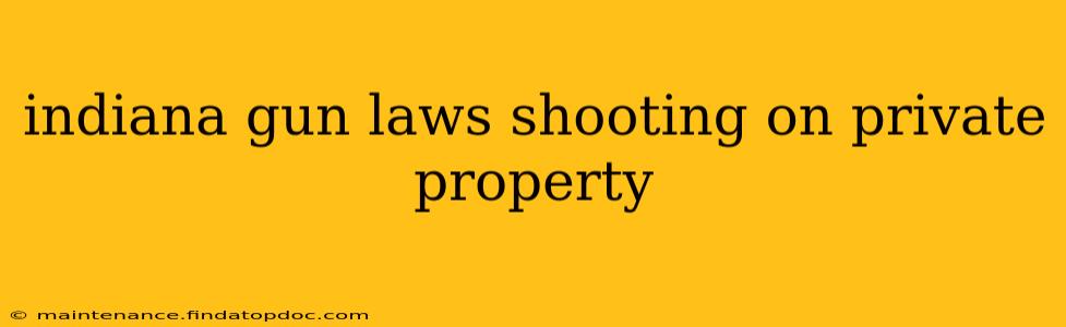 indiana gun laws shooting on private property