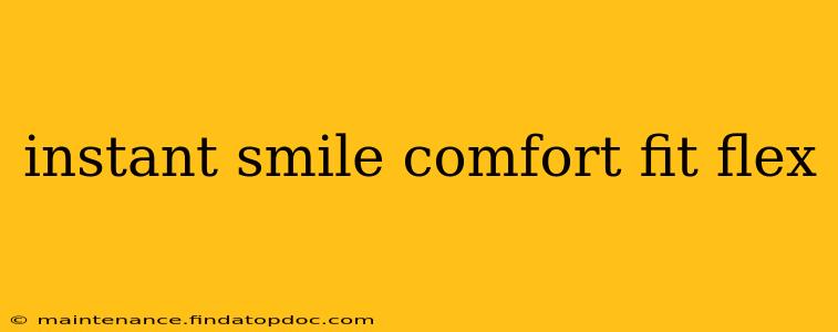 instant smile comfort fit flex