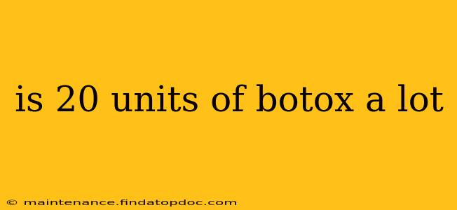 is 20 units of botox a lot