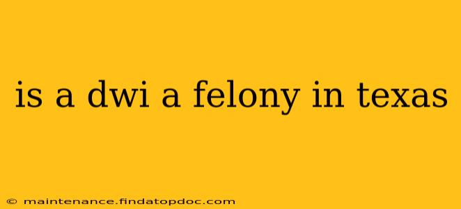 is a dwi a felony in texas