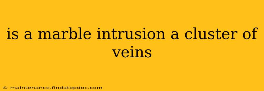 is a marble intrusion a cluster of veins