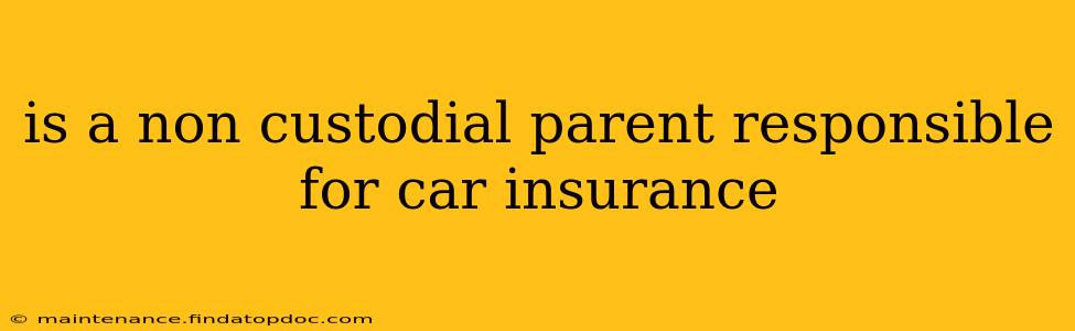 is a non custodial parent responsible for car insurance