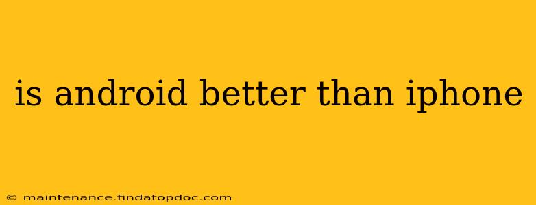 is android better than iphone