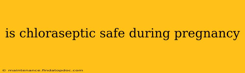 is chloraseptic safe during pregnancy