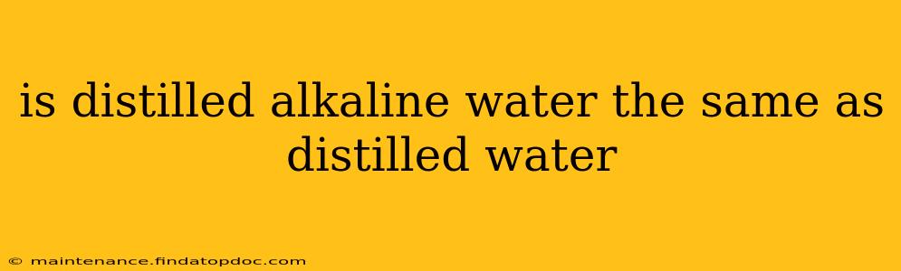 is distilled alkaline water the same as distilled water