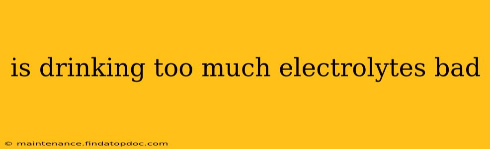 is drinking too much electrolytes bad