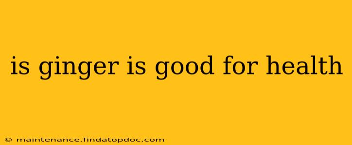 is ginger is good for health