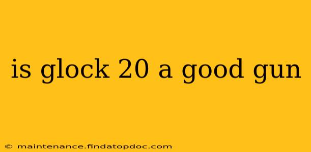 is glock 20 a good gun