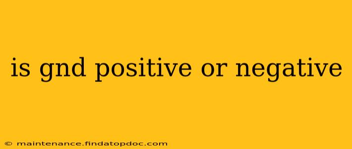 is gnd positive or negative