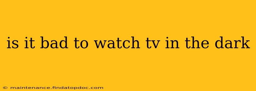 is it bad to watch tv in the dark