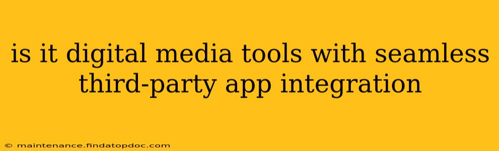 is it digital media tools with seamless third-party app integration