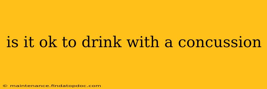 is it ok to drink with a concussion