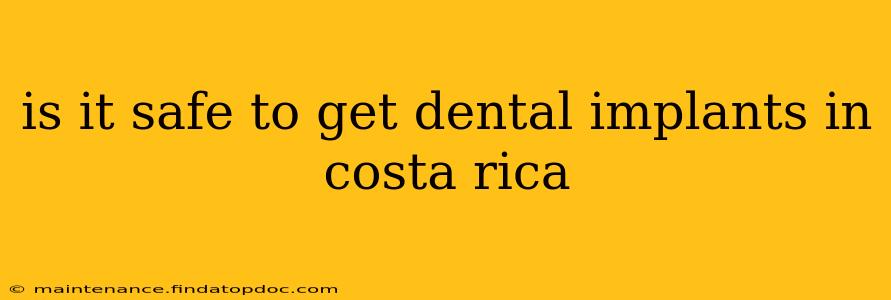 is it safe to get dental implants in costa rica