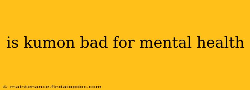 is kumon bad for mental health